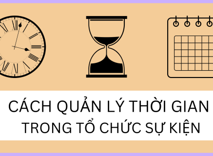 CÁCH QUẢN LÝ THỜI GIAN HIỆU QUẢ TRONG TỔ CHỨC SỰ KIỆN