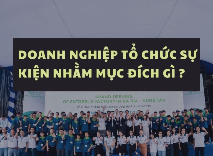 CÁC DOANH NGHIỆP THƯỜNG TỔ CHỨC SỰ KIỆN NHẰM MỤC ĐÍCH GÌ?