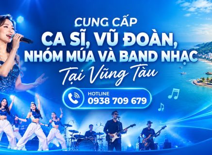 DỊCH VỤ CUNG CẤP CA SĨ, VŨ ĐOÀN, NHÓM MÚA VÀ BAND NHẠC TẠI VŨNG TÀU