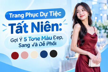 Trang Phục Dự Tiệc Tất Niên: Gợi Ý 5 Tone Màu Đẹp, Sang Và Dễ Phối