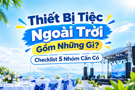 Thiết Bị Tiệc Ngoài Trời Gồm Những Gì? Checklist 5 Nhóm Cần Có