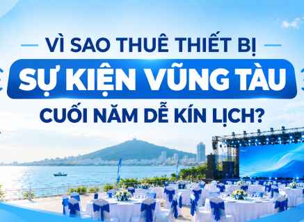 VÌ SAO THUÊ THIẾT BỊ SỰ KIỆN VŨNG TÀU CUỐI NĂM DỄ KÍN LỊCH?