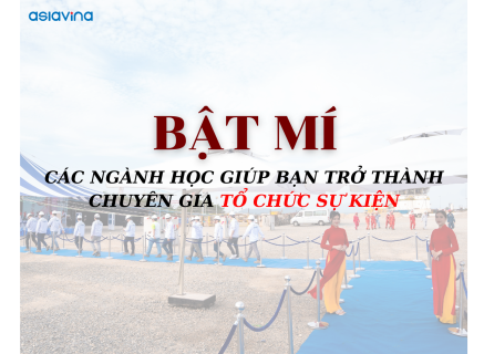 BẬT MÍ CÁC NGÀNH GIÚP BẠN TRỞ THÀNH CHUYÊN GIA TỔ CHỨC SỰ KIỆN